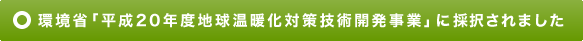 環境省「平成20年度地球温暖化対策技術開発事業」に認定されました